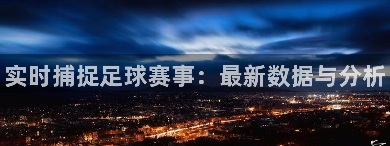  实时捕捉足球赛事：最新数据与分析