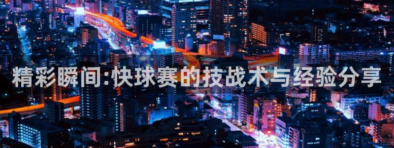 精彩瞬间:快球赛的技战术与经验分享
