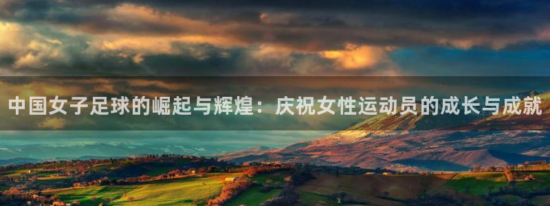 中国女子足球的崛起与辉煌：庆祝女性运动员的成长与成就